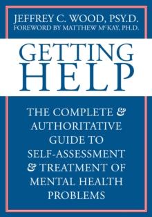 Getting Help : The Complete and Authoritative Guide to Self-Assessment and Treatment of Mental Health Problems