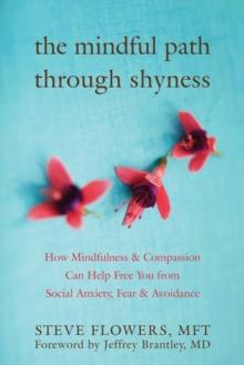 Mindful Path through Shyness : How Mindfulness and Compassion Can Help Free You from Social Anxiety, Fear, and Avoidance