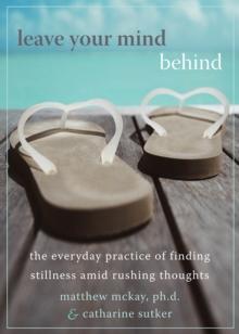 Leave Your Mind Behind : The Everyday Practice of Finding Stillness Amid Rushing Thoughts