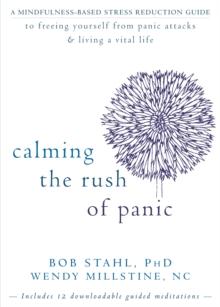 Calming the Rush of Panic : A Mindfulness-Based Stress Reduction Guide to Freeing Yourself from Panic Attacks and Living a Vital Life