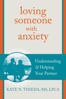 Loving Someone with Anxiety : Understanding and Helping Your Partner