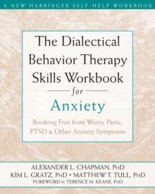 Dialectical Behavior Therapy Skills Workbook for Anxiety : Breaking Free from Worry, Panic, PTSD, and Other Anxiety Symptoms