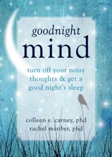 Goodnight Mind : Turn Off Your Noisy Thoughts and Get a Good Night's Sleep