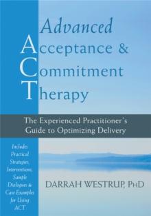 Advanced Acceptance and Commitment Therapy : The Experienced Practitioner's Guide to Optimizing Delivery