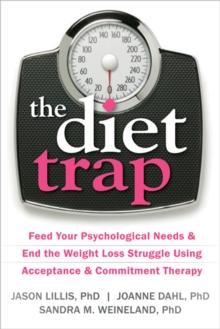 The Diet Trap : Feed Your Psychological Needs and End the Weight Loss Struggle Using Acceptance and Commitment Therapy