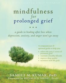 Mindfulness for Prolonged Grief : A Guide to Healing after Loss When Depression, Anxiety, and Anger Won't Go Away