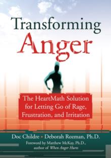 Transforming Anger : The Heartmath Solution for Letting Go of Rage, Frustration, and Irritation