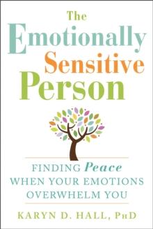 The Emotionally Sensitive Person : Finding Peace When Your Emotions Overwhelm You