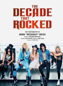 The Decade That Rocked : The Photography Of Mark Weissguy Weiss