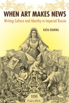 When Art Makes News : Writing Culture and Identity in Imperial Russia