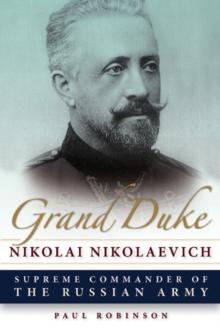 Grand Duke Nikolai Nikolaevich : Supreme Commander of the Russian Army