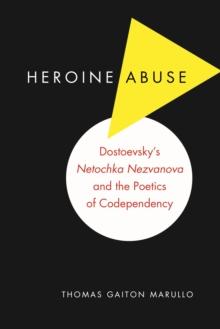 Heroine Abuse : Dostoevsky's "Netochka Nezvanova" and the Poetics of Codependency