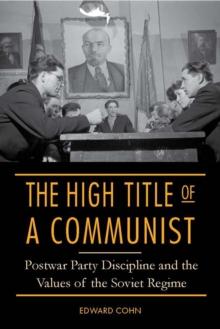 The High Title of a Communist : Postwar Party Discipline and the Values of the Soviet Regime