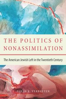 The Politics of Nonassimilation : The American Jewish Left in the Twentieth Century