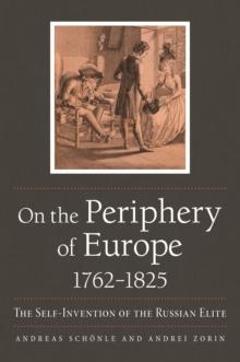 On the Periphery of Europe, 1762-1825 : The Self-Invention of the Russian Elite