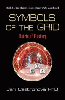 Symbols of the Grid : Matrix of Mastery - Book 3 of the 2013 Thriller Trilogy Masters of the Game Board