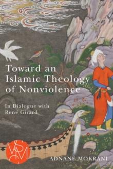 Toward an Islamic Theology of Nonviolence : In Dialogue with Rene Girard