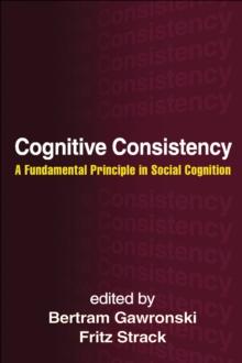 Cognitive Consistency : A Fundamental Principle in Social Cognition