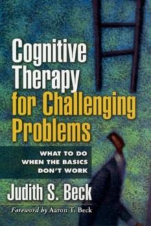 Cognitive Therapy for Challenging Problems : What to Do When the Basics Don't Work