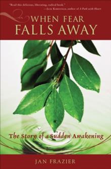 When Fear Falls Away : The Story of a Sudden Awakening