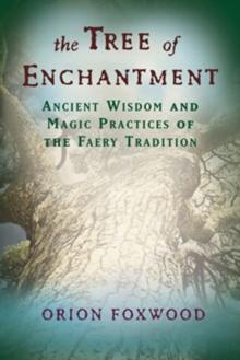 Tree of Enchantment : Ancient Wisdom and Magic Practices of the Faery Tradition