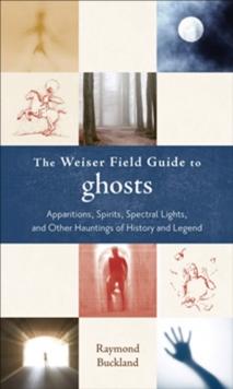 Weiser Field Guide to Ghosts : Apparitions, Spirits, Spectral Lights, and Other Hauntings of History and Legend