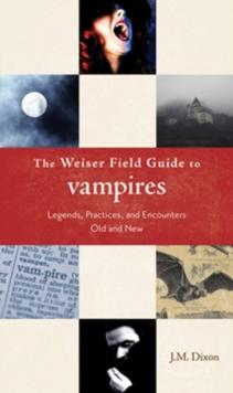 Weiser Field Guide to Vampires : Legends, Practices, and Encounters Old and New