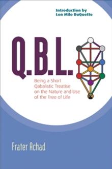 Q.B.L. : Being a Short Qabalistic Treatise on the Nature and Use of the Tree of Life