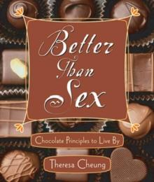 Better Than Sex : Chocolate Principles to Live By