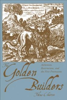 Golden Builders : Alchemists, Rosicrucians, and the First Freemasons