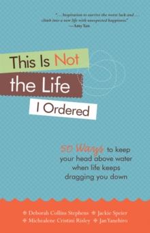 This Is Not the Life I Ordered : 50 Ways to Keep Your Head Above Water When Life Keeps Dragging You Down