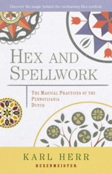 Hex and Spellwork : The Magical Practices of the Pennsylvania Dutch