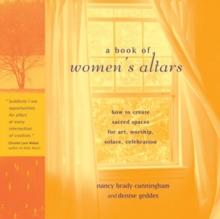 Book of Women's Altars : Create Sacred Spaces for Art, Worship, Solace, Celebrations