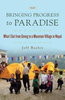 Bringing Progress to Paradise : What I Got from Giving to a Mountain Village in Nepal