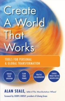 Create A World That Works : Tools for Personal & Global Transformation