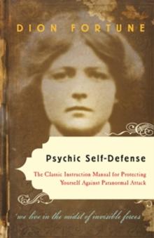 Psychic Self-Defense : The Classic Instruction Manual for ProtectingYourself Against Paranormal Attack