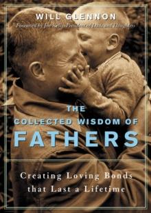 The Collected Wisdom of Fathers : Creating Loving Bonds That Last a Lifetime