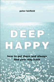 Deep Happy : How to Get There and Always Find Your Way Back