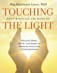 Touching The Light : Healing Body, Mind, and Spirit by Merging with God Consciousness