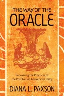 Way Of The Oracle : Recovering the Practices of the Past to Find Answers for Today