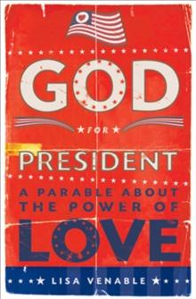 God For President : A Parable About the Power of Love