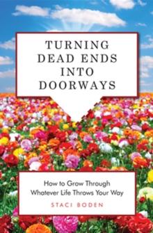 Turning Dead Ends Into Doorways : How to Grow Through Whatever Life Throws Your Way