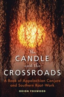 Candle and the Crossroads : A Book of Appalachian Conjure and Southern Root-Work