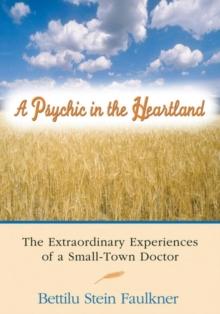 Psychic in the Heartland : The Extraordinary Experiences of a Small-Town Doctor