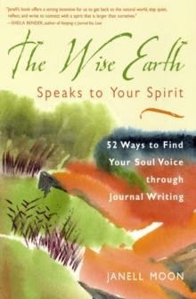 The Wise Earth Speaks to Your Spirit : 52 Lessons to Find Your Soul Voice through Journal Writing