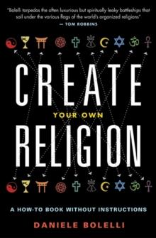 Create Your Own Religion : A How-To Book Without Instructions