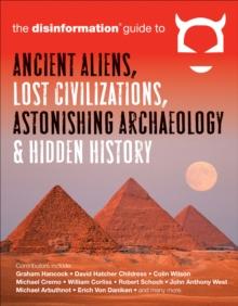 Disinformation Guide to Ancient Aliens, Lost Civilizations, Astonishing Archaeology and Hidden History