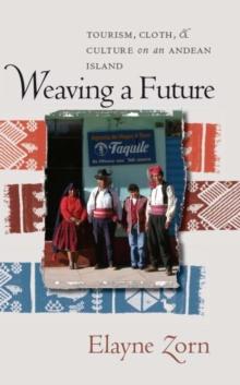 Weaving a Future : Tourism, Cloth, and Culture on an Andean Island