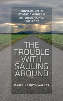 The Trouble with Sauling Around : Conversion in Ethnic American Autobiography, 1965-2002