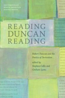 Reading Duncan Reading : Robert Duncan and the Poetics of Derivation